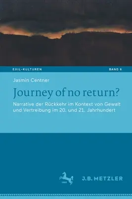 Journey of No Return?: Narrative Der Rckkehr Im Kontext Von Gewalt Und Vertreibung Im 20. Und 21. Jahrhundert
