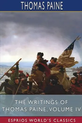 Scrierile lui Thomas Paine, volumul IV (Esprios Classics) - The Writings of Thomas Paine, Volume IV (Esprios Classics)