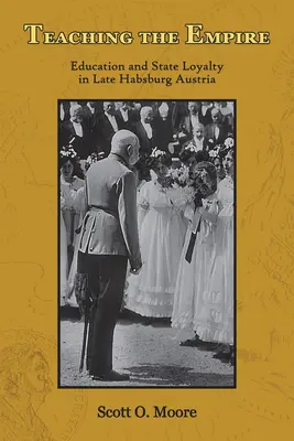 Teaching the Empire: Educație și loialitate față de stat în Austria habsburgică târzie - Teaching the Empire: Education and State Loyalty in Late Habsburg Austria