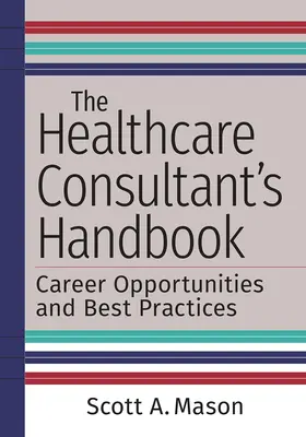 Manualul consultantului în domeniul sănătății: Oportunități de carieră și bune practici - The Healthcare Consultant's Handbook: Career Opportunities and Best Practices