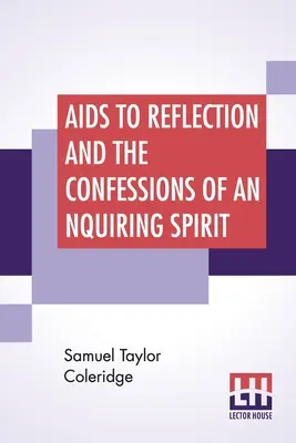 Ajutoare pentru reflecție și confesiunile unui spirit curios: La care se adaugă eseurile sale despre credință, etc. Cu eseul preliminar al Dr. James Marsh - Aids To Reflection And The Confessions Of An Inquiring Spirit: To Which Are Added His Essays On Faith, Etc. With Dr. James Marsh's Preliminary Essay
