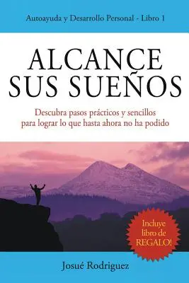 Alcance Sus Sueos: Descopera pasos prcticos y sencillos para lograr lo que hasta ahora no ha podido - Alcance Sus Sueos: Descubra pasos prcticos y sencillos para lograr lo que hasta ahora no ha podido