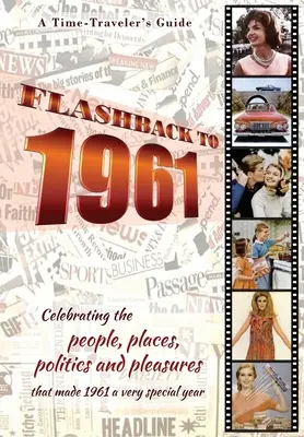 Flashback to 1961 - A Time Traveler's Guide: Celebrarea oamenilor, locurilor, politicii și plăcerilor care au făcut din 1961 un an foarte special. Nașterea perfectă - Flashback to 1961 - A Time Traveler's Guide: Celebrating the people, places, politics and pleasures that made 1961 a very special year. Perfect birthd