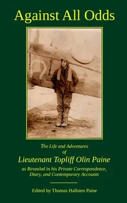 Împotriva tuturor șanselor: Viața și aventurile locotenentului Topliff Olin Paine, așa cum sunt dezvăluite în corespondența sa privată, în jurnalul său și în Contemp - Against All Odds: The Life and Adventures of Lieutenant Topliff Olin Paine as Revealed in his Private Correspondence, Diary, and Contemp