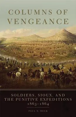 Columns of Vengeance: Soldați, sioux și expedițiile de pedepsire, 1863-1864 - Columns of Vengeance: Soldiers, Sioux, and the Punitive Expeditions, 1863-1864