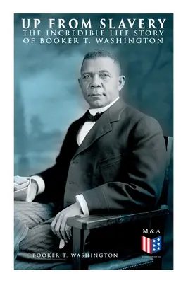 Din sclavie: Incredibila poveste de viață a lui Booker T. Washington - Up From Slavery: The Incredible Life Story of Booker T. Washington