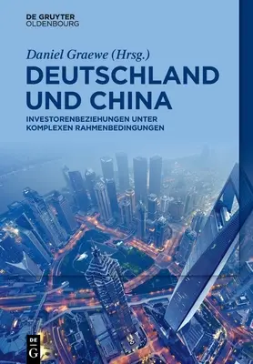 Germania și China: Relațiile cu investitorii în condiții complexe - Deutschland Und China: Investorenbeziehungen Unter Komplexen Rahmenbedingungen