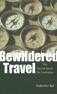 Călătoria dezorientată: Căutarea sacră a confuziei - Bewildered Travel: The Sacred Quest for Confusion