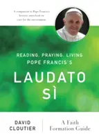 A citi, a te ruga, a trăi Laudato S a Papei Francisc: un ghid de formare a credinței - Reading, Praying, Living Pope Francis's Laudato S: A Faith Formation Guide