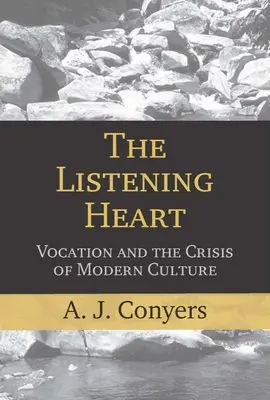 Inima ascultătoare: Vocația și criza culturii moderne - The Listening Heart: Vocation and the Crisis of Modern Culture