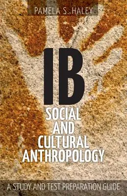 IB Antropologie socială și culturală: Un ghid de studiu și de pregătire pentru teste - IB Social and Cultural Anthropology: A Study and Test Preparation Guide