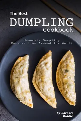 Cea mai bună carte de bucate cu găluște: Rețete de găluște de casă din întreaga lume - The Best Dumpling Cookbook: Homemade Dumpling Recipes from Around the World