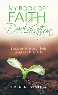 Declarația cărții mele de credință: Rostirea seminței Cuvântului lui Dumnezeu pentru o viață rodnică - My Book of Faith Declaration: Speaking the Seed of God's Word for a Fruitful Life
