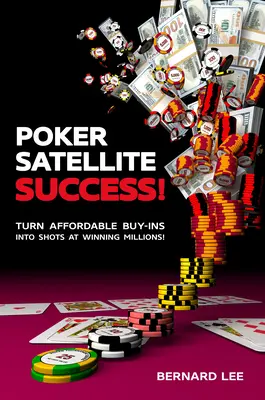 Poker Satellite Success!: Transformați buy-in-urile accesibile în șanse de a câștiga milioane! - Poker Satellite Success!: Turn Affordable Buy-Ins Into Shots at Winning Millions!
