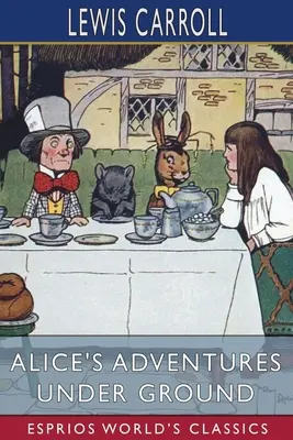 Aventurile lui Alice sub pământ (Esprios Classics) - Alice's Adventures Under Ground (Esprios Classics)