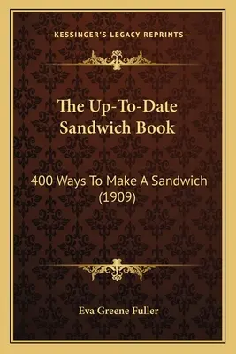 The Up-To-Date Sandwich Book: 400 Ways to Make a Sandwich (1909)