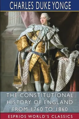 Istoria constituțională a Angliei de la 1760 la 1860 (Esprios Classics) - The Constitutional History of England from 1760 to 1860 (Esprios Classics)