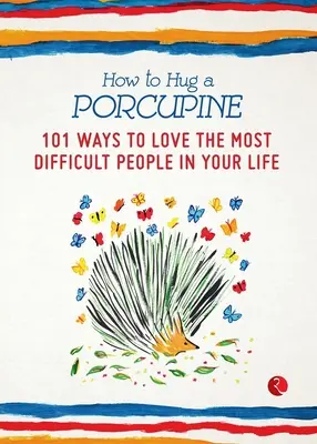 How to Hug a Porcupine: 101 moduri de a-i iubi pe cei mai dificili oameni din viața ta - How to Hug a Porcupine: 101 Ways to Love the Most Difficult People in Your Life