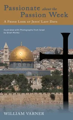 Pasionați de Săptămâna Patimilor: O privire nouă asupra ultimelor zile ale lui Iisus - Passionate about the Passion Week: A Fresh Look at Jesus' Last Days