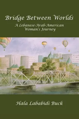Podul dintre lumi: Călătoria unei femei libanezo-arabe-americane - Bridge Between Worlds: A Lebanese-Arab-American Woman's Journey