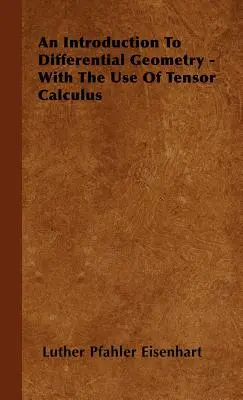 O introducere în geometria diferențială - cu utilizarea calculului tensorial - An Introduction to Differential Geometry - With the Use of Tensor Calculus