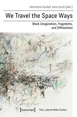 Călătorim pe căi spațiale: Imaginație neagră, fragmente și difracții - We Travel the Space Ways: Black Imagination, Fragments, and Diffractions