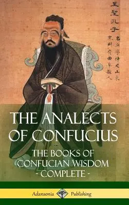 Analectele lui Confucius: Cărțile înțelepciunii confucianiste - integral (Hardcover) - The Analects of Confucius: The Books of Confucian Wisdom - Complete (Hardcover)