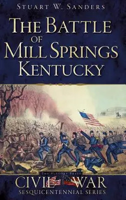 Bătălia de la Mill Springs, Kentucky - The Battle of Mill Springs, Kentucky