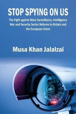 Opriți spionajul asupra SUA: Lupta împotriva supravegherii în masă, războiul de informații și reformele din sectorul securității în Marea Britanie și Uniunea Europeană - Stop Spying on US: The Fight against Mass Surveillance, Intelligence War and Security Sector Reforms in Britain and the European Union