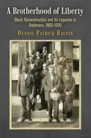 O frăție a libertății: Black Reconstruction and Its Legacies in Baltimore, 1865-1920 - A Brotherhood of Liberty: Black Reconstruction and Its Legacies in Baltimore, 1865-1920