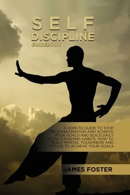 Ghid de autodisciplină: A How-To Guide To Stop Procrastination And Achieve Your Goals and Build Daily Goal-Crushing Habits (Ghid de cum să oprești procrastinarea și să-ți atingi obiectivele și să-ți construiești obiceiuri zilnice de distrugere a obiectivelor). How To Build Menta - Self-Discipline Guidebook: A How-To Guide To Stop Procrastination And Achieve Your Goals And Build Daily Goal-Crushing Habits. How To Build Menta