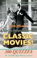 Și credeai că știi filmele clasice!: 200 de teste pentru iubitorii filmelor din Epoca de Aur - And You Thought You Knew Classic Movies!: 200 Quizzes for Golden Age Movie Lovers