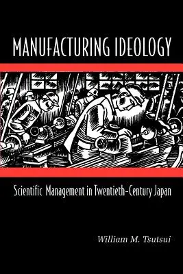 Ideologia fabricării: Managementul științific în Japonia secolului al XX-lea - Manufacturing Ideology: Scientific Management in Twentieth-Century Japan