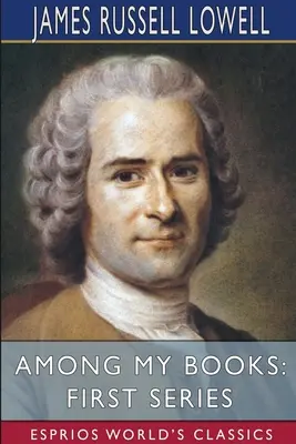 Printre cărțile mele: Prima serie (Esprios Classics) - Among My Books: First Series (Esprios Classics)