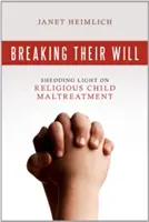 Breaking Their Will: Shedding Light on Religious Child Maltreatment