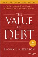 Valoarea datoriei: Cum să gestionați ambele părți ale unui bilanț pentru a maximiza averea - The Value of Debt: How to Manage Both Sides of a Balance Sheet to Maximize Wealth