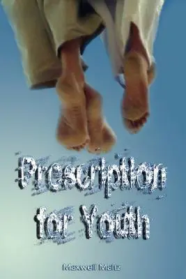 Prescripția pentru tinerețe de Maxwell Maltz (autorul psiho-ciberneticii) - Prescription for Youth by Maxwell Maltz (the author of Psycho-Cybernetics)