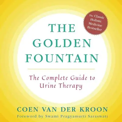 Fântâna de aur: Ghidul complet pentru terapia cu urină - Golden Fountain: The Complete Guide to Urine Therapy