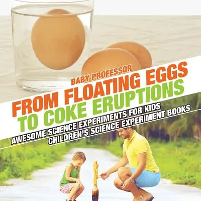 De la ouă plutitoare la erupții de Coca-Cola - Experimente științifice grozave pentru copii - Cărți de experimente științifice pentru copii - From Floating Eggs to Coke Eruptions - Awesome Science Experiments for Kids - Children's Science Experiment Books