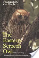 Eastern Screech Owl, volumul 16: Istoria vieții, ecologie și comportament în suburbii și la țară - Eastern Screech Owl, Volume 16: Life History, Ecology, and Behavior in the Suburbs and Countryside