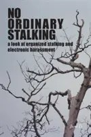 No Ordinary Stalking: o privire asupra urmăririi organizate și hărțuirii electronice - No Ordinary Stalking: a look at organized stalking and electronic harassment