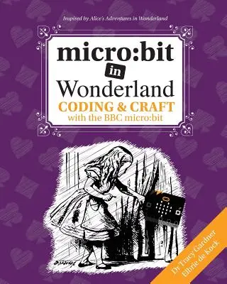 micro: bit în Țara Minunilor: Coding & Craft with the BBC micro: bit (microbit) Prima ediție - micro: bit in Wonderland: Coding & Craft with the BBC micro: bit (microbit) First Edition