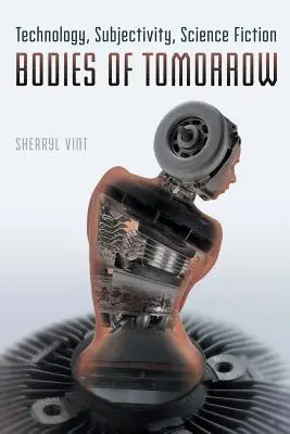 Corpurile de mâine: Tehnologie, subiectivitate, science-fiction - Bodies of Tomorrow: Technology, Subjectivity, Science Fiction