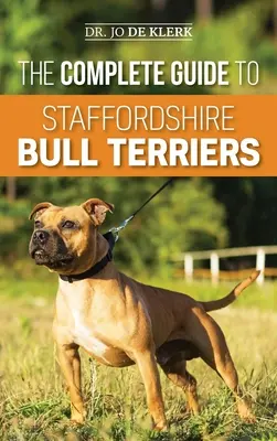 Ghidul complet pentru Staffordshire Bull Terrier: Găsirea, Dresajul, Hrănirea, Îngrijirea și Iubirea noului tău Staffie. - The Complete Guide to Staffordshire Bull Terriers: Finding, Training, Feeding, Caring for, and Loving your new Staffie.