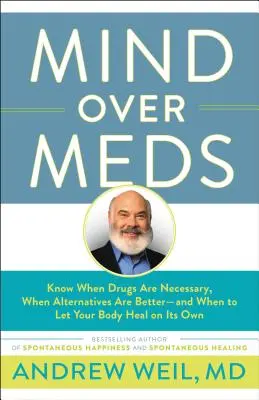 Mintea deasupra medicamentelor: Să știi când medicamentele sunt necesare, când alternativele sunt mai bune - și când să-ți lași corpul să se vindece singur - Mind Over Meds: Know When Drugs Are Necessary, When Alternatives Are Better - And When to Let Your Body Heal on Its Own