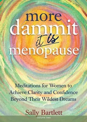 More Dammit ... Este menopauză! Meditații pentru femei pentru a obține claritate și încredere dincolo de visele lor cele mai nebunești, volumul 2 - More Dammit ... It IS Menopause!: Meditations for Women to Achieve Clarity and Confidence Beyond Their Wildest Dreams, Volume 2