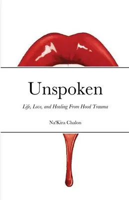 Unspoken: Viața, dragostea și vindecarea traumelor provocate de glugă (Life, Love, and Healing from Hood Trauma) - Unspoken: Life, Love, and Healing from Hood Trauma