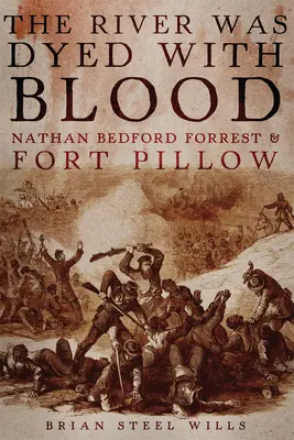 Râul a fost vopsit cu sânge: Nathan Bedford Forrest și Fort Pillow - The River Was Dyed with Blood: Nathan Bedford Forrest and Fort Pillow