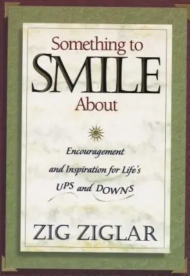 Something to Smile about: Încurajare și inspirație pentru suișurile și coborâșurile vieții - Something to Smile about: Encouragement and Inspiration for Life's Ups and Downs
