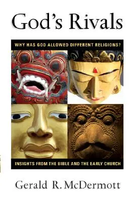 Rivalii lui Dumnezeu: De ce a permis Dumnezeu religii diferite? Perspective din Biblie și Biserica primară - God's Rivals: Why Has God Allowed Different Religions? Insights from the Bible and the Early Church